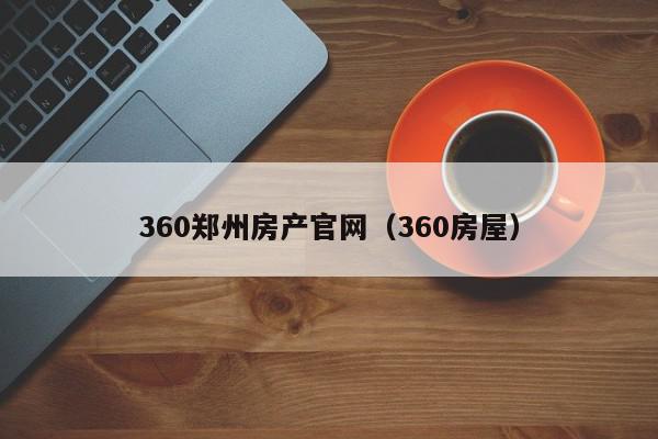 360鄭州房產官網（360房屋）